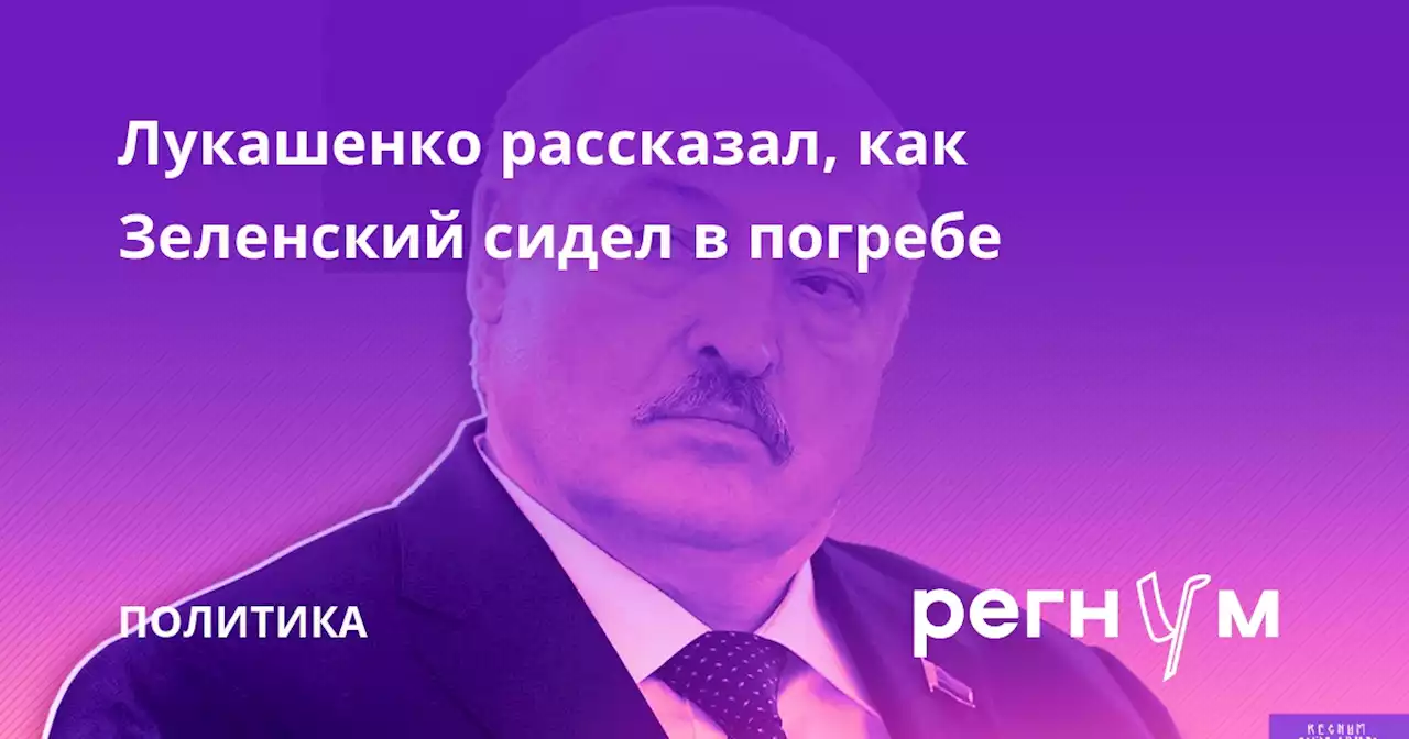 Лукашенко рассказал, как Зеленский сидел в погребе