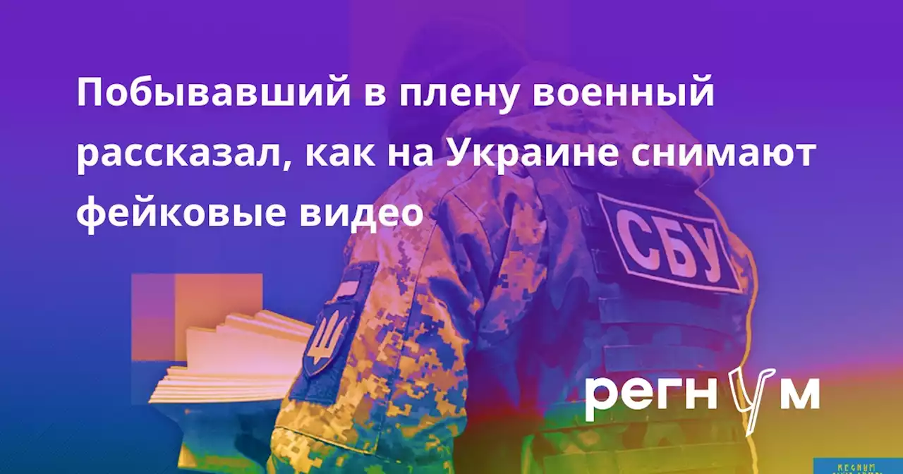 Побывавший в плену военный рассказал, как на Украине снимают фейковые видео