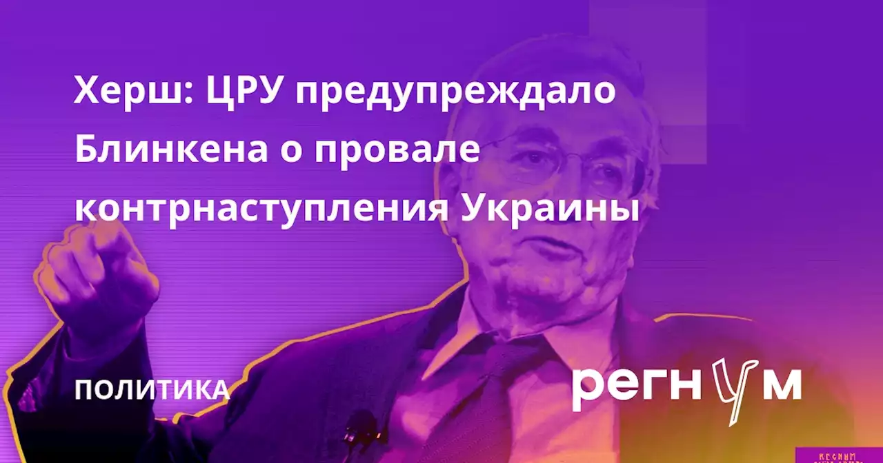 Херш: ЦРУ предупреждало Блинкена о провале контрнаступления Украины