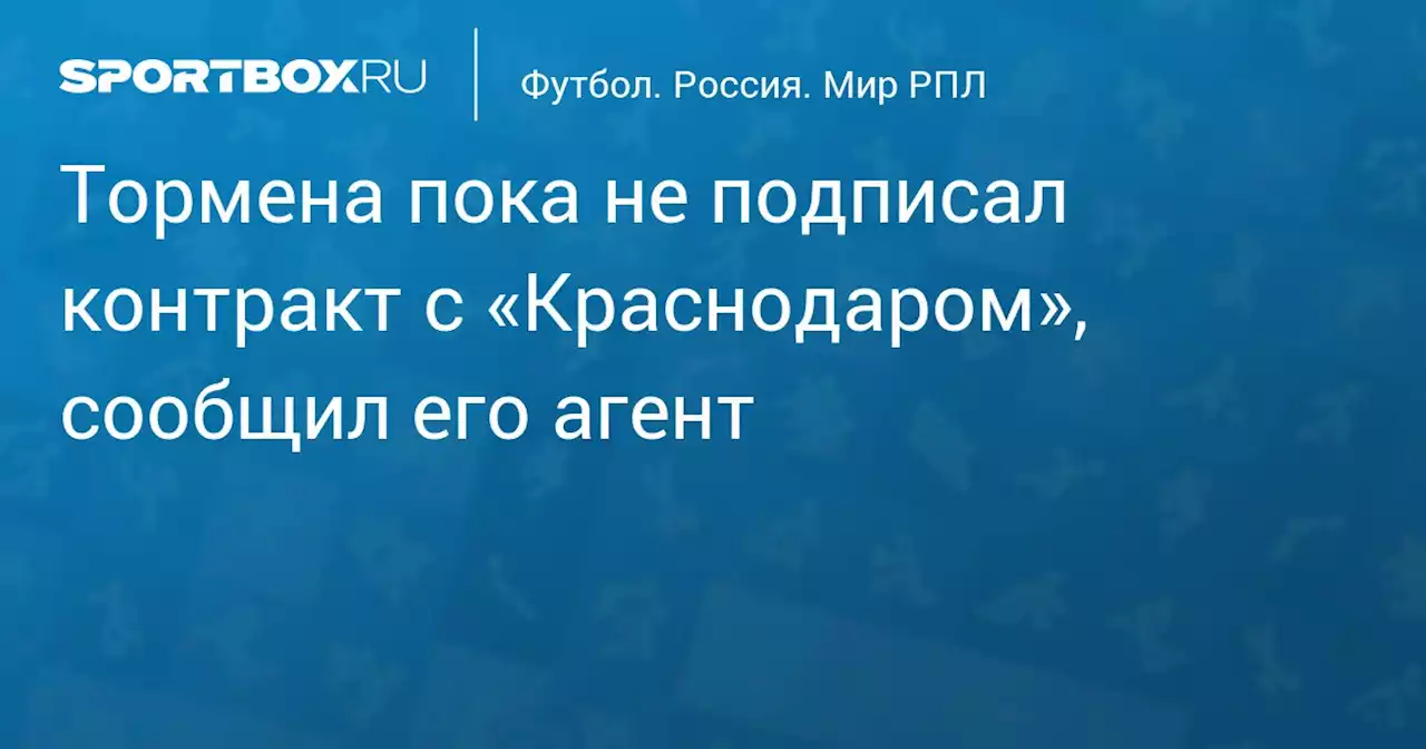 Тормена пока не подписал контракт с «Краснодаром», сообщил его агент