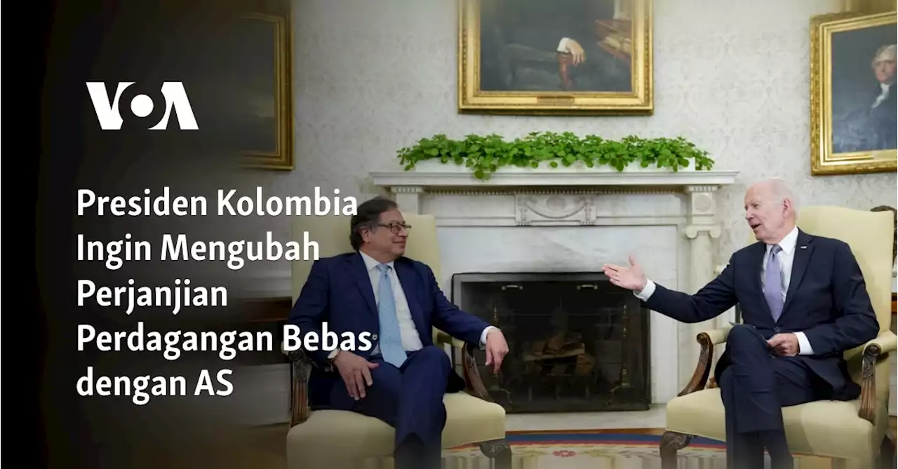 Presiden Kolombia Ingin Mengubah Perjanjian Perdagangan Bebas dengan AS