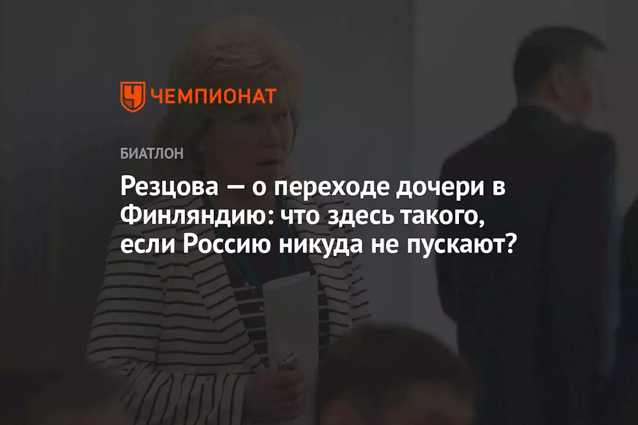 Резцова — о переходе дочери в Финляндию: что здесь такого, если Россию никуда не пускают?