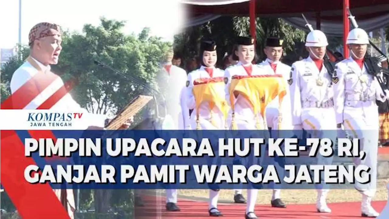 Pimpin Upacara HUT ke-78 RI , Ganjar Pamit Warga Jateng