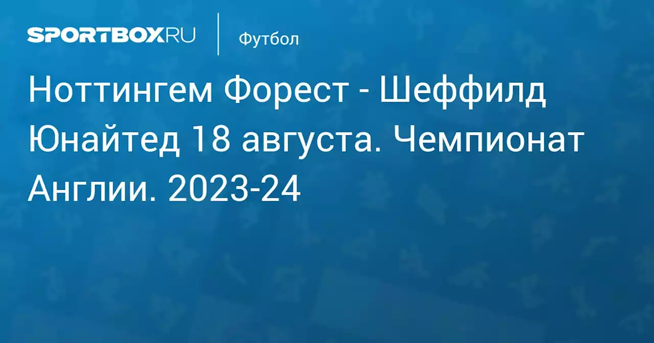 - Шеффилд Юнайтед 18 августа. Чемпионат Англии. 2023-24. Протокол матча