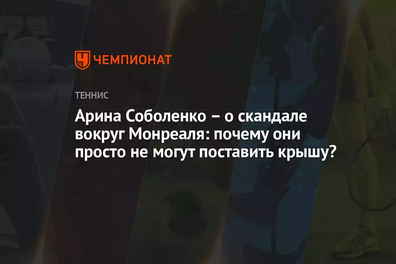 – о скандале вокруг Монреаля: почему они просто не могут поставить крышу?