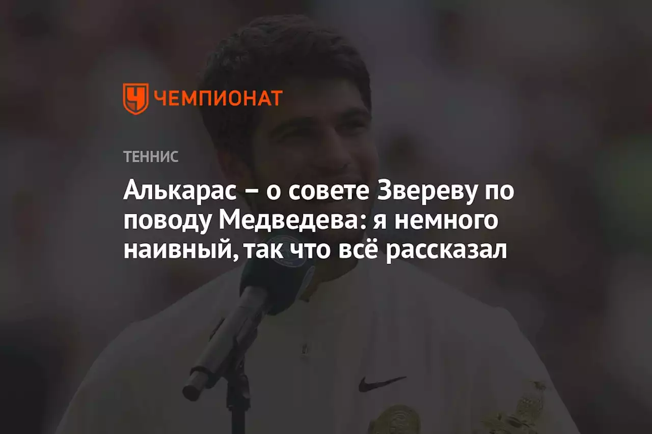 – о совете Звереву по поводу Медведева: я немного наивный, так что всё рассказал