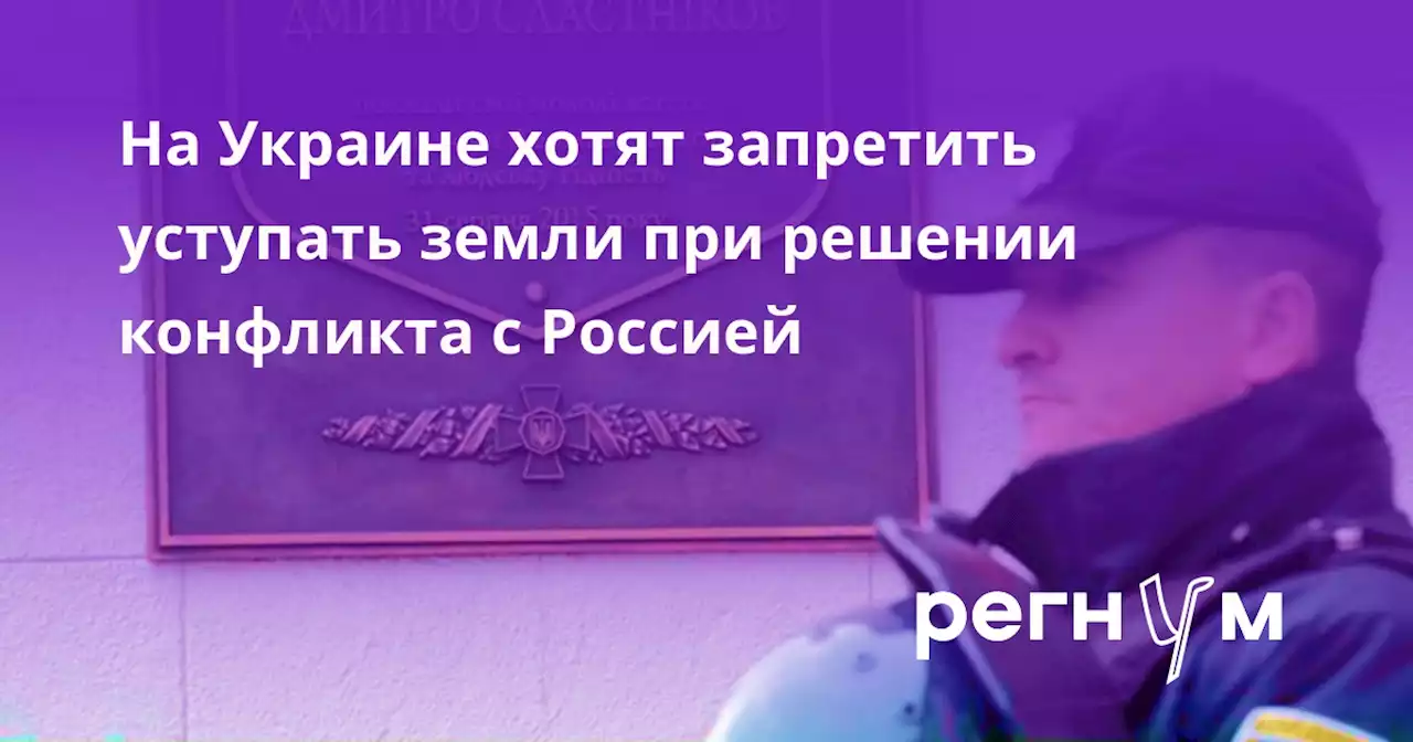 На Украине хотят запретить уступать земли при решении конфликта с Россией