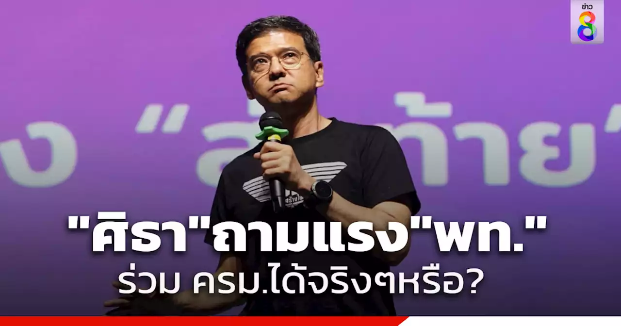 'ศิธา' ถาม 'เพื่อไทย' จะร่วมครม.กับคนที่เคย ยื่นอภิปรายไม่ไว้วางใจจริงๆหรือ?