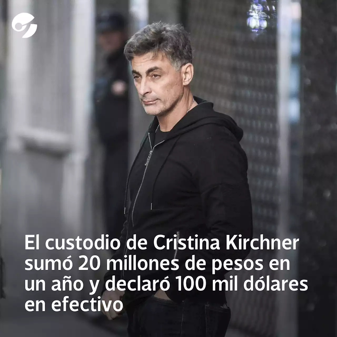 El custodio de Cristina Kirchner sumó 20 millones de pesos en un año y declaró 100 mil dólares en efectivo