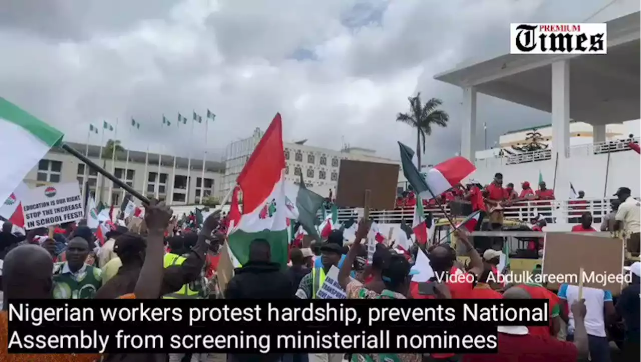 JUST IN: Nigerian workers protest hardship, prevents National Assembly from screening ministerial nominees