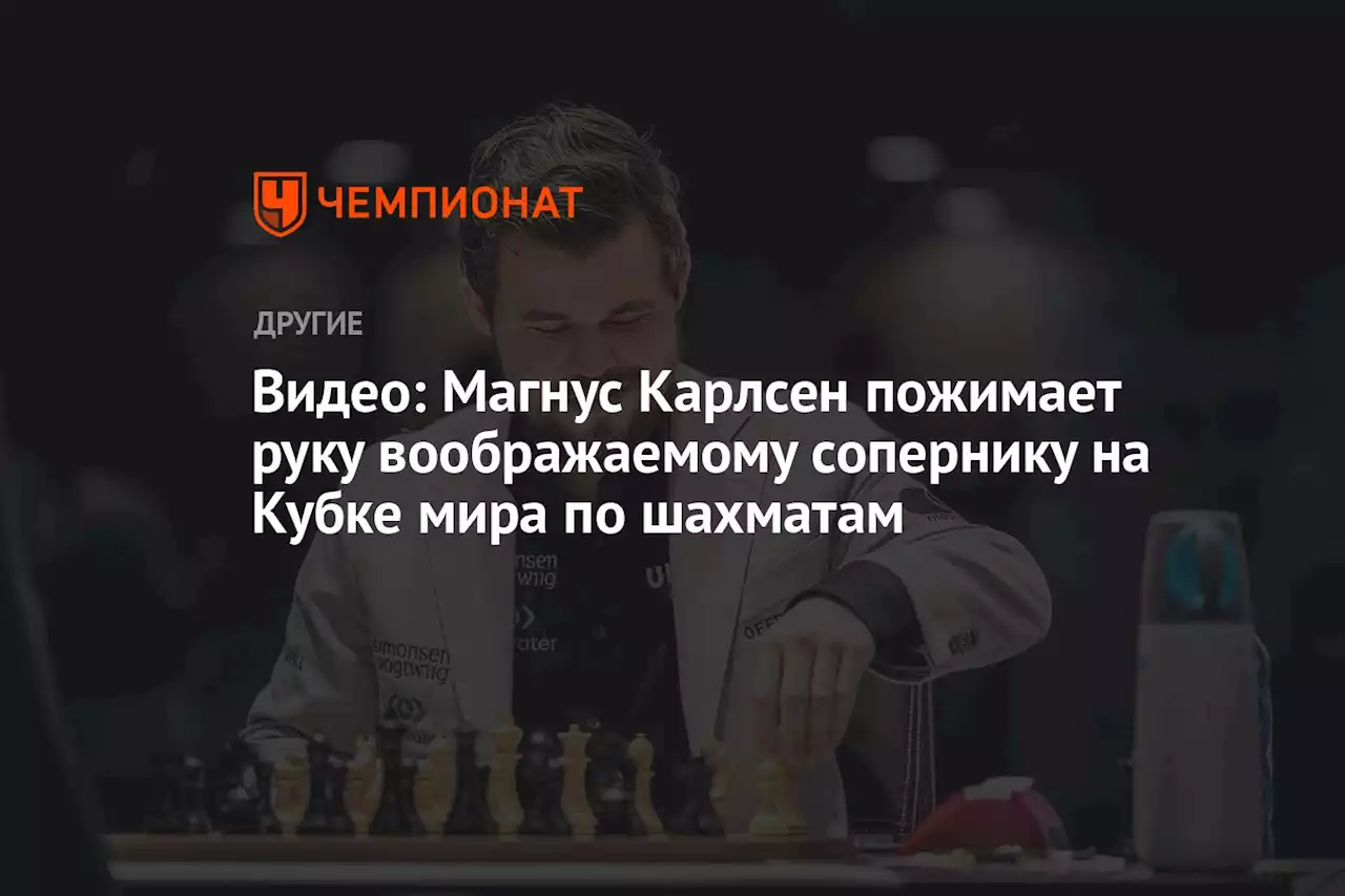 Видео: Магнус Карлсен пожимает руку воображаемому сопернику на Кубке мира по шахматам