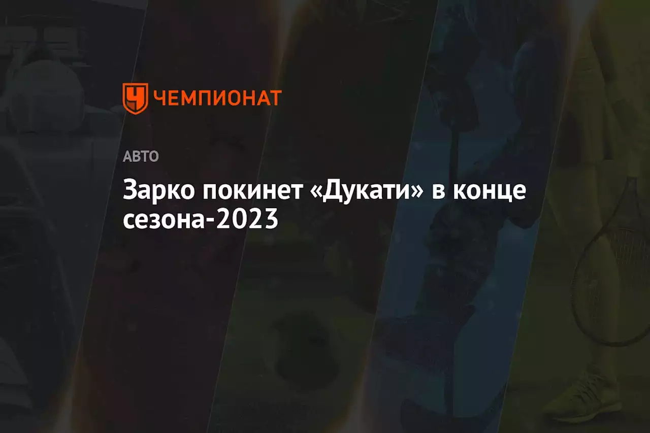 Зарко покинет «Дукати» в конце сезона-2023