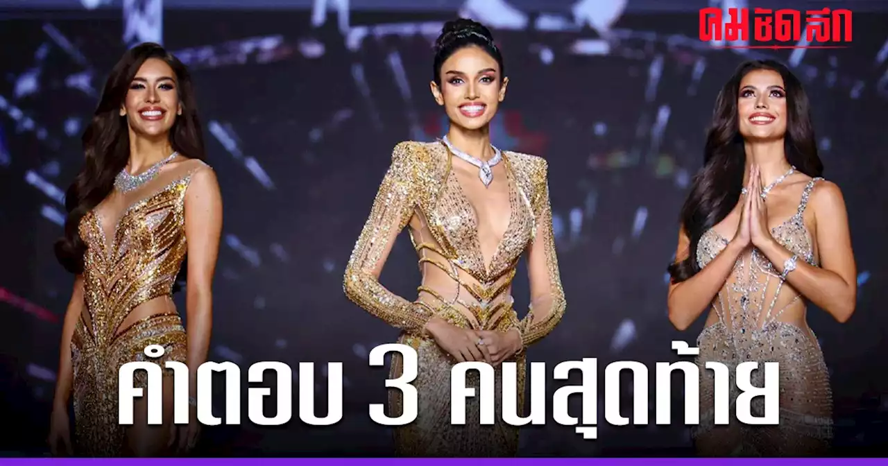 สรุปให้แล้ว 3 คนสุดท้าย 'Miss Universe Thailand 2023' ตอบคำถาม ว่าอะไรบ้าง