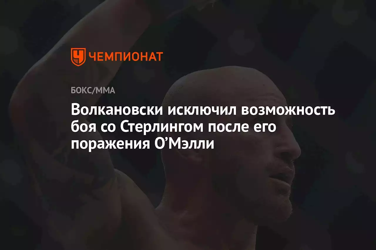 Волкановски исключил возможность боя со Стерлингом после его поражения О’Мэлли