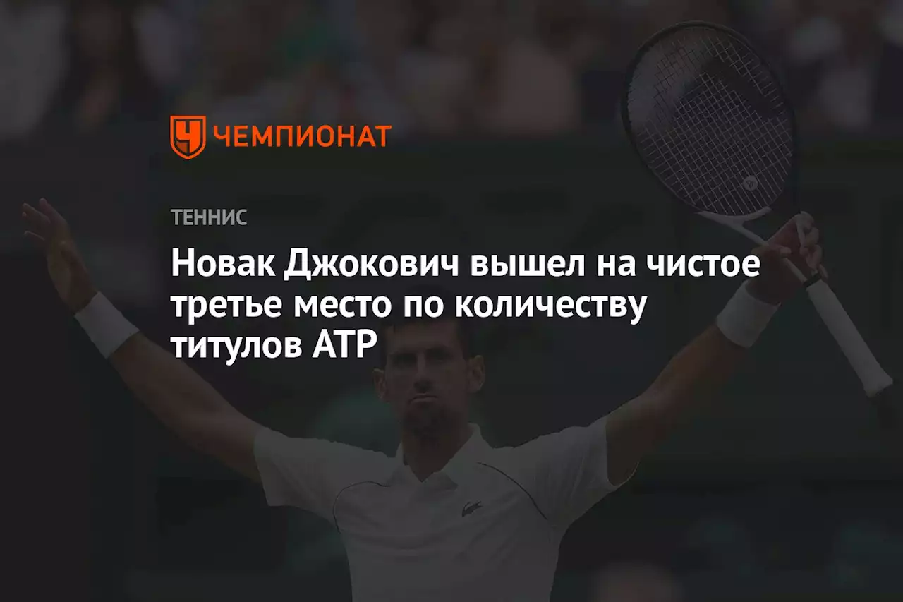 Новак Джокович вышел на чистое третье место по количеству титулов ATP