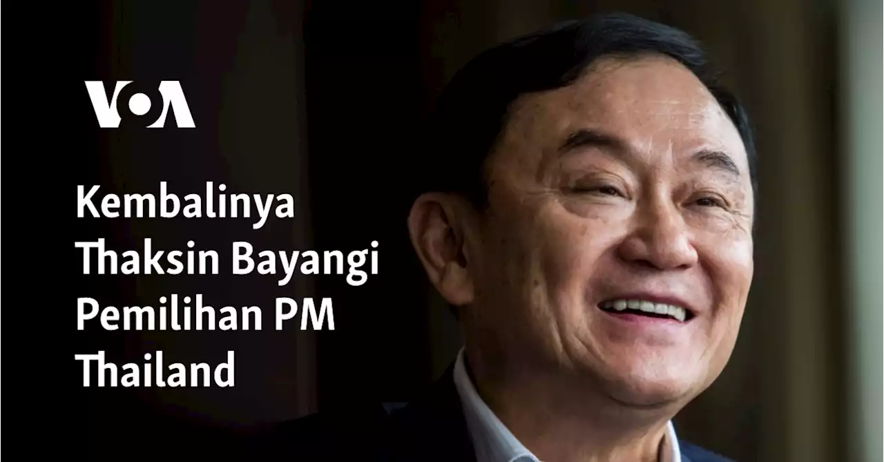 Kembalinya Thaksin Bayangi Pemilihan PM Thailand