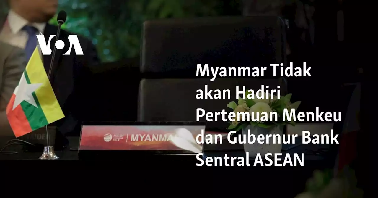 Myanmar Tidak akan Hadiri Pertemuan Menkeu dan Gubernur Bank Sentral ASEAN