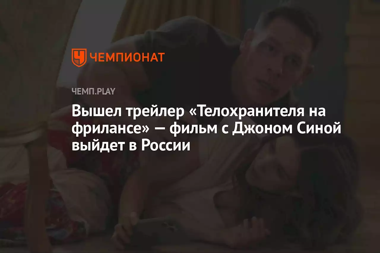 Вышел трейлер «Телохранителя на фрилансе» — фильм с Джоном Синой выйдет в России