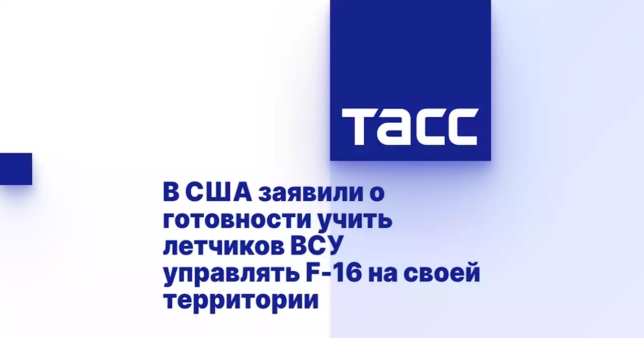 В США заявили о готовности учить летчиков ВСУ управлять F-16 на своей территории