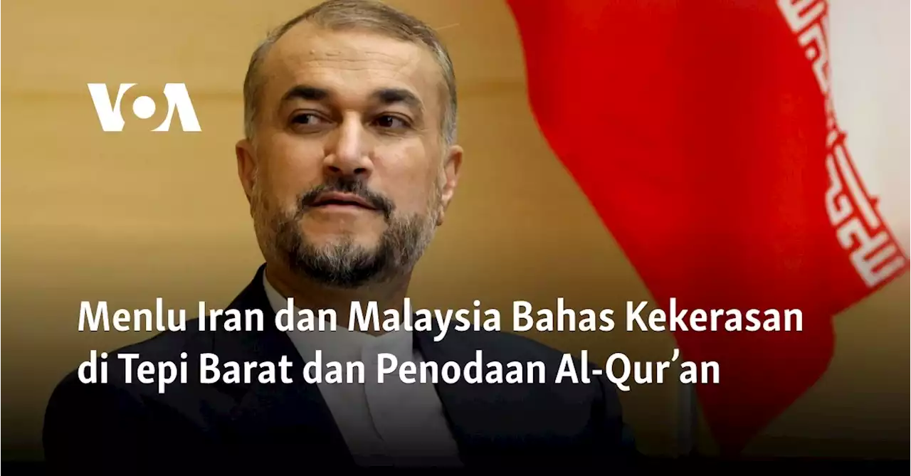 Menlu Iran dan Malaysia Bahas Kekerasan di Tepi Barat dan Penodaan Al-Qur’an