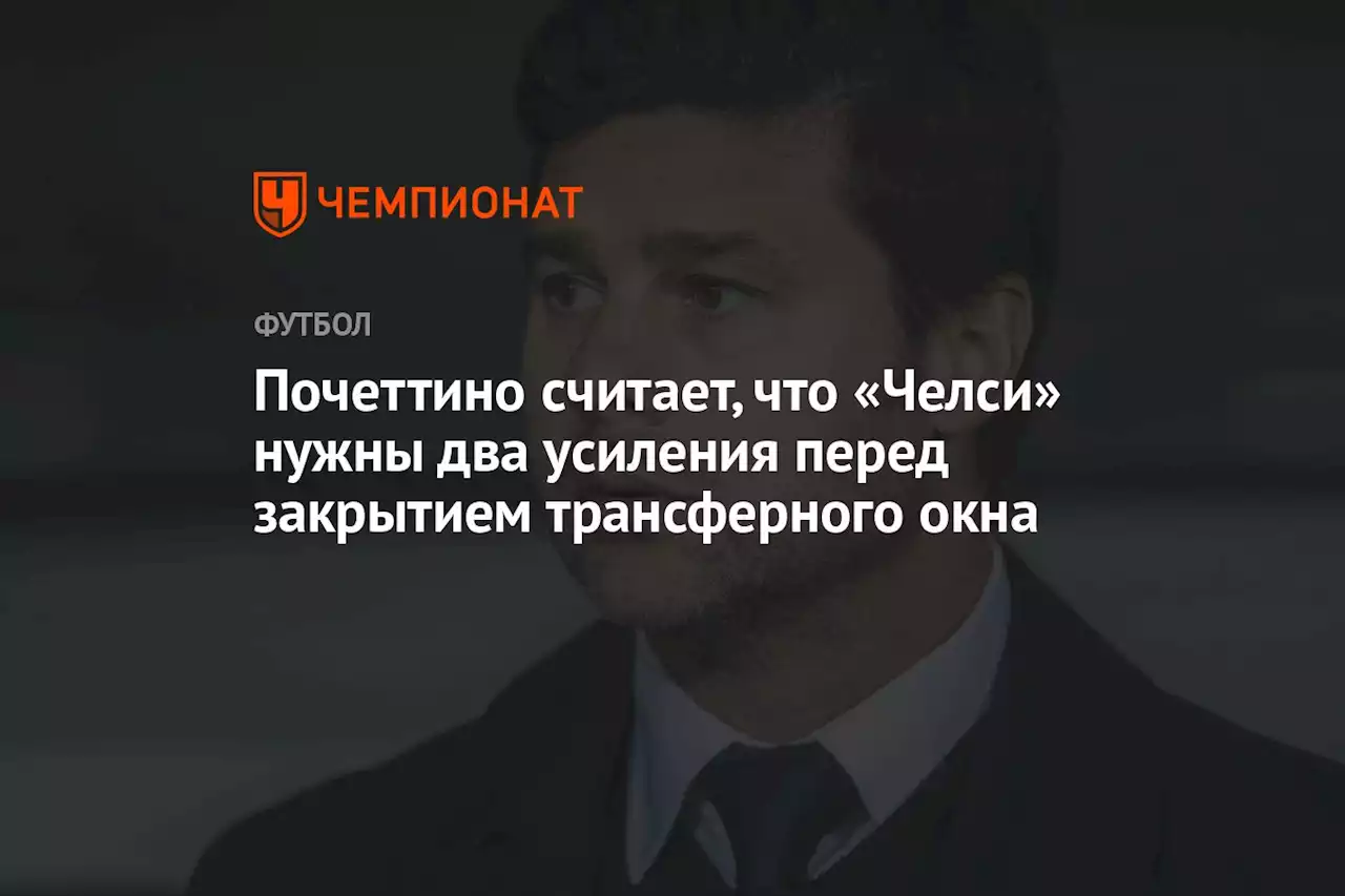 Почеттино считает, что «Челси» нужны два усиления перед закрытием трансферного окна