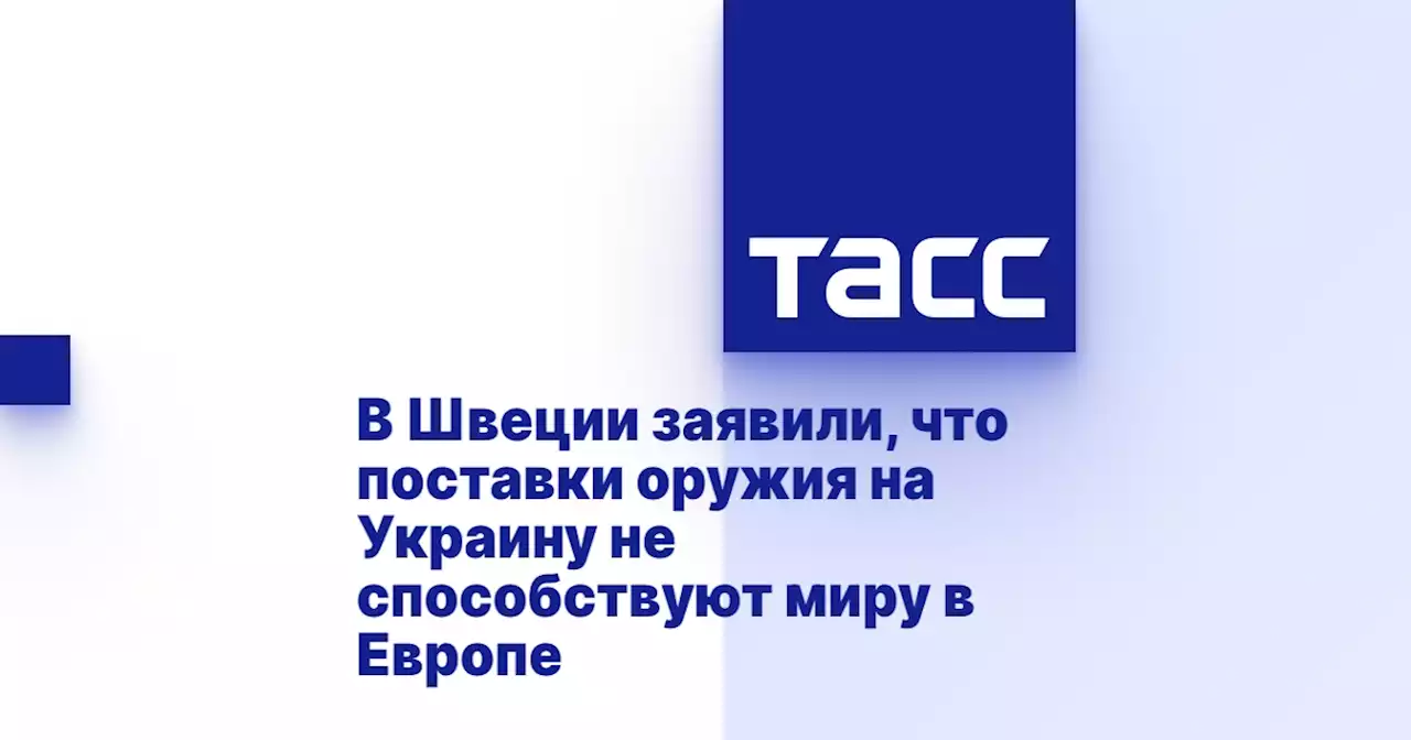 В Швеции заявили, что поставки оружия на Украину не способствуют миру в Европе