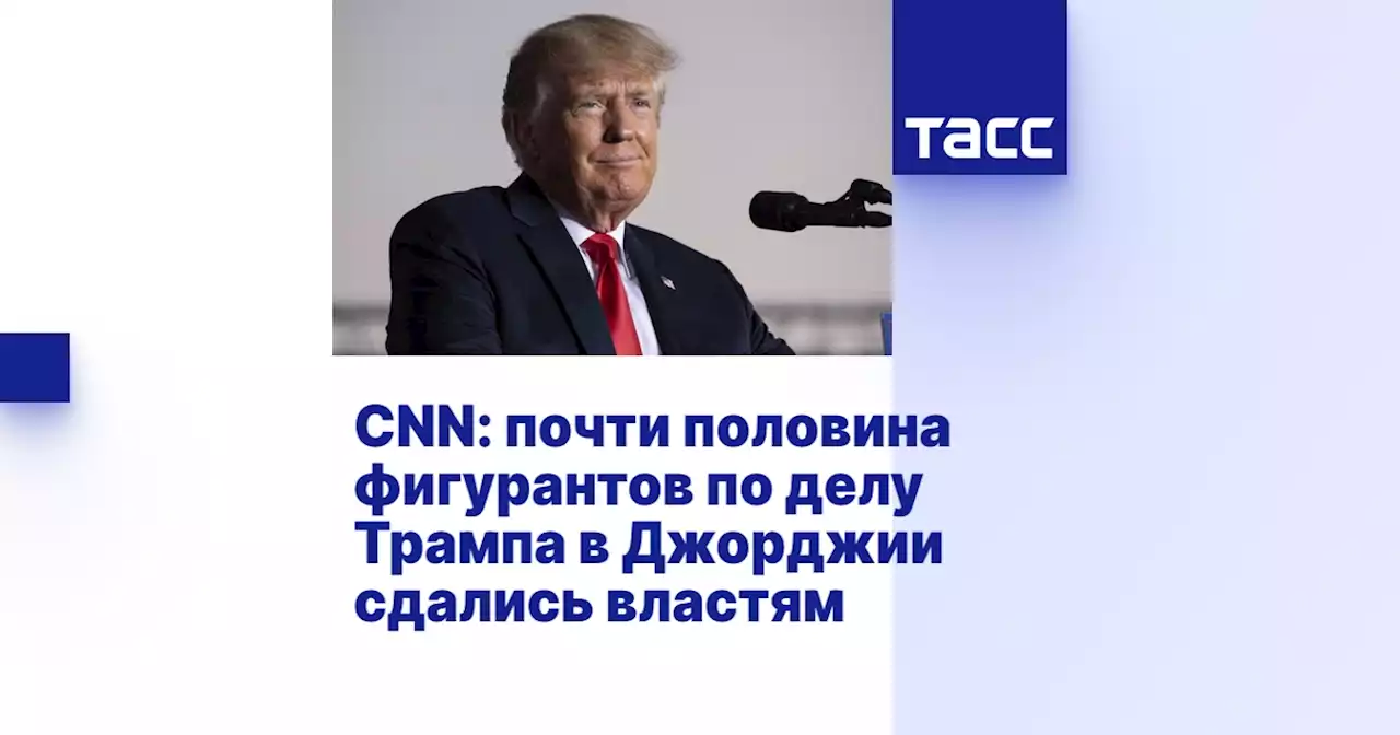 CNN: почти половина фигурантов по делу Трампа в Джорджии сдались властям