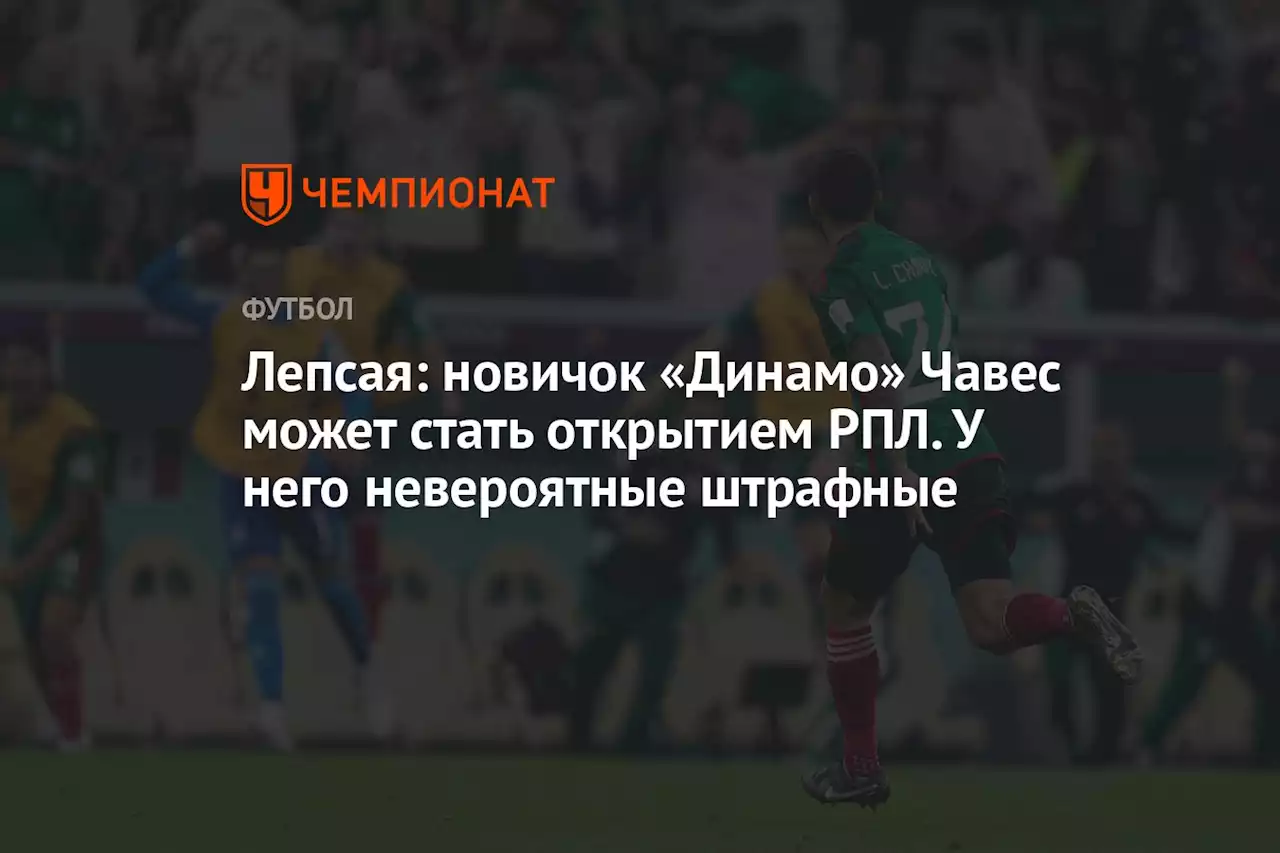 Лепсая: новичок «Динамо» Чавес может стать открытием РПЛ. У него невероятные штрафные