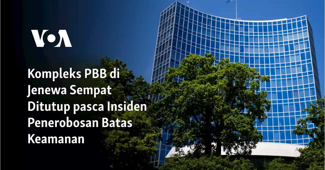 Kompleks PBB di Jenewa Sempat Ditutup pasca Insiden Penerobosan Batas Keamanan