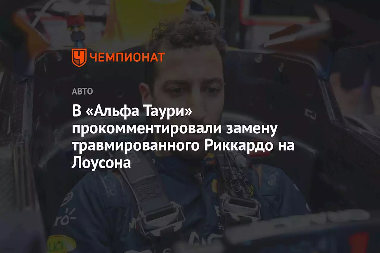 В «Альфа Таури» прокомментировали замену травмированного Риккардо на Лоусона