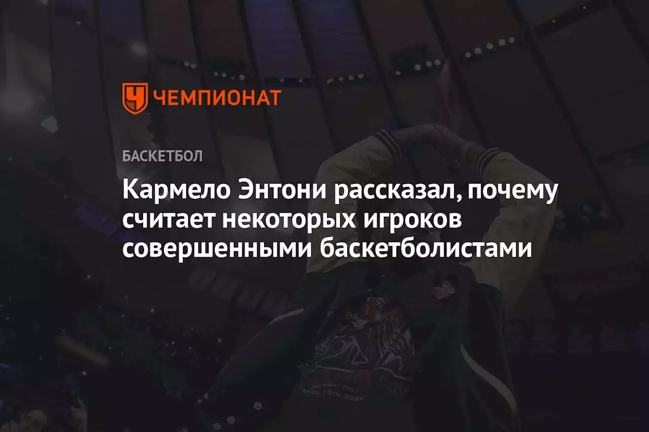 Кармело Энтони рассказал, почему считает некоторых игроков совершенными баскетболистами