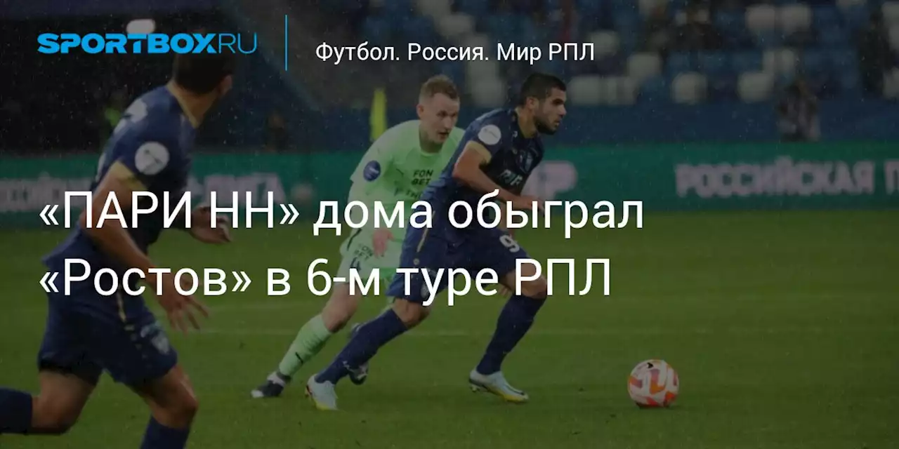 Гол Калинского принес «ПАРИ НН» победу над «Ростовом» в матче РПЛ