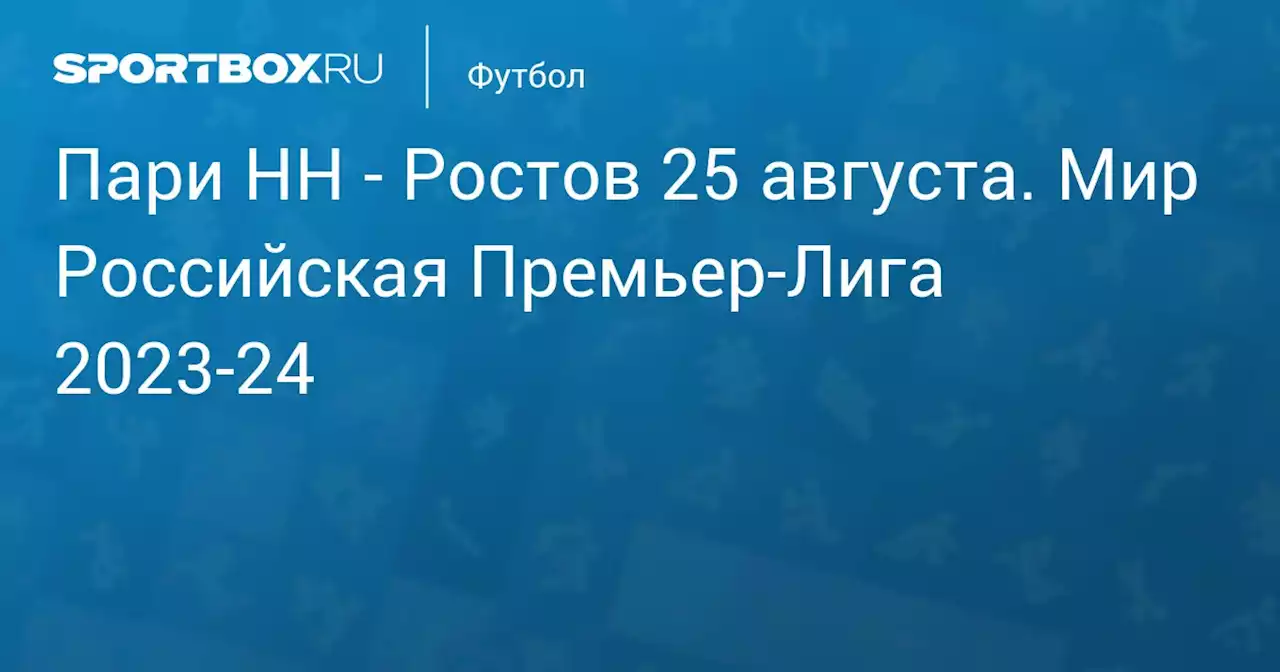 - Ростов 26 августа. Мир Российская Премьер-Лига 2023-24. Протокол матча