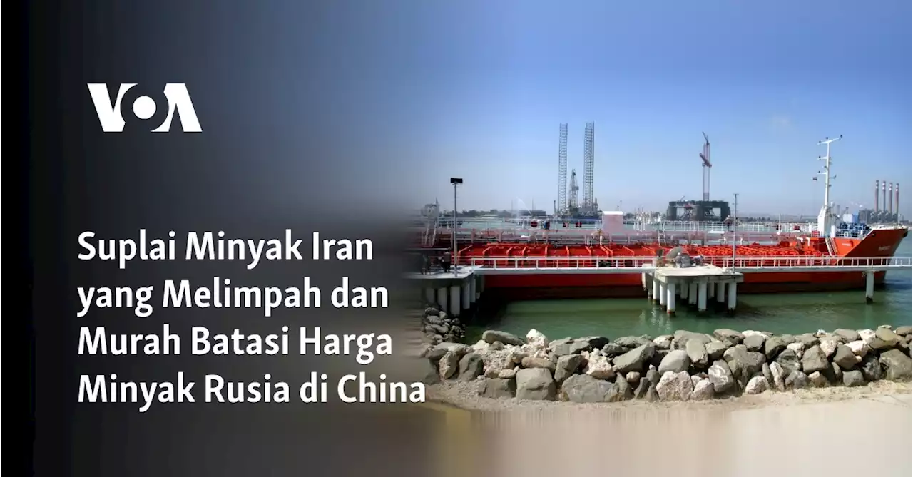 Suplai Minyak Iran yang Melimpah dan Murah Batasi Harga Minyak Rusia di China