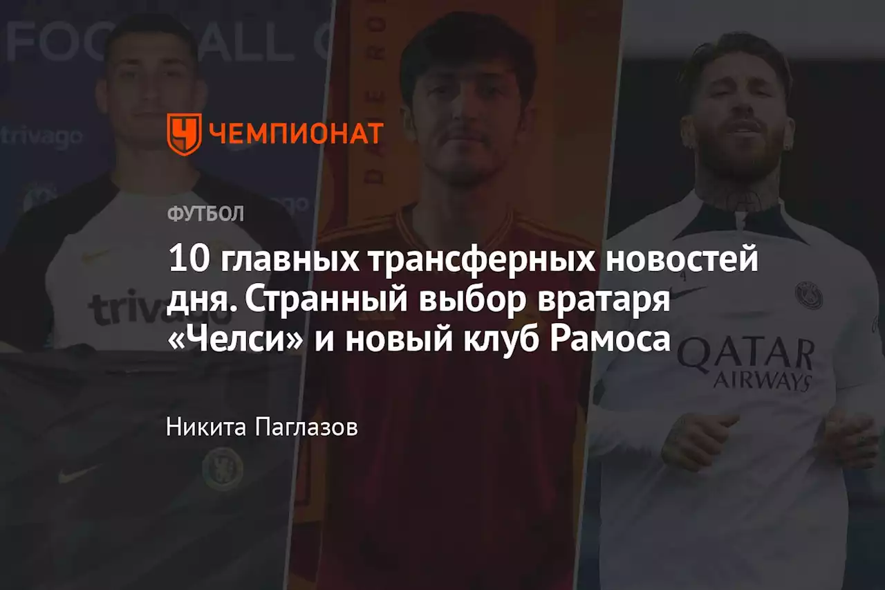 10 главных трансферных новостей дня. Странный выбор вратаря «Челси» и новый клуб Рамоса