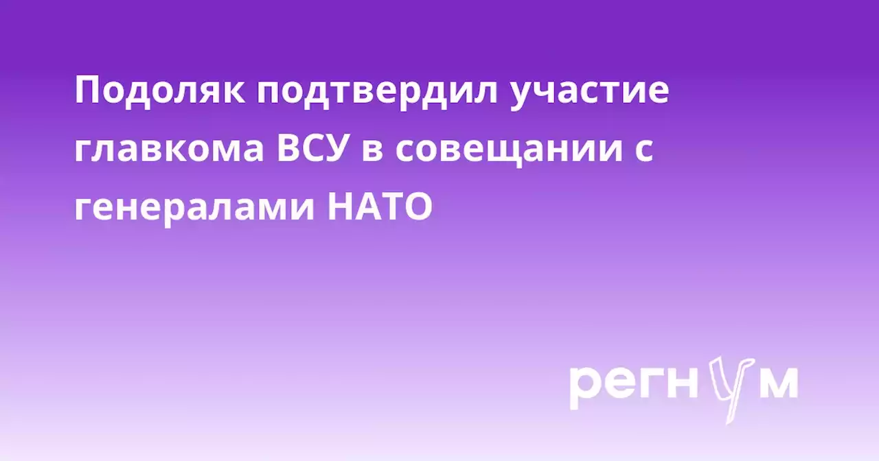 Подоляк подтвердил участие главкома ВСУ в совещании с генералами НАТО