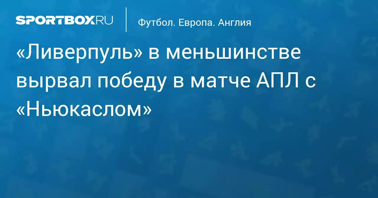 «Ливерпуль» в меньшинстве вырвал победу в матче АПЛ с «Ньюкаслом»