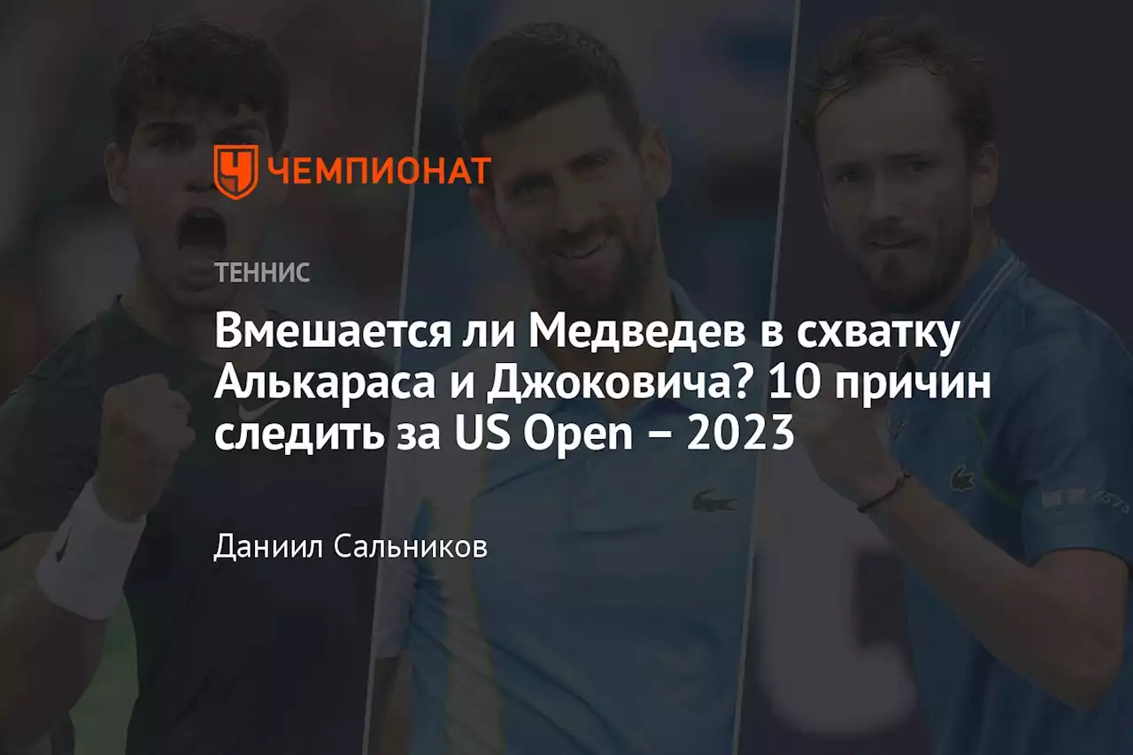 Вмешается ли Медведев в схватку Алькараса и Джоковича? 10 причин следить за US Open