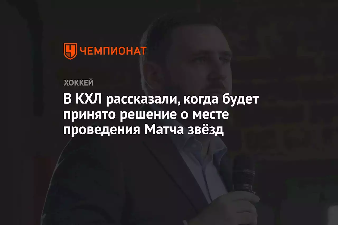 В КХЛ рассказали, когда будет принято решение о месте проведения Матча звёзд