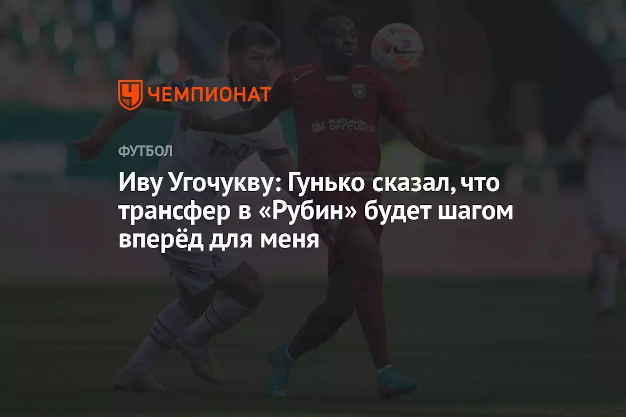 Иву Угочукву: Гунько сказал, что трансфер в «Рубин» будет шагом вперёд для меня