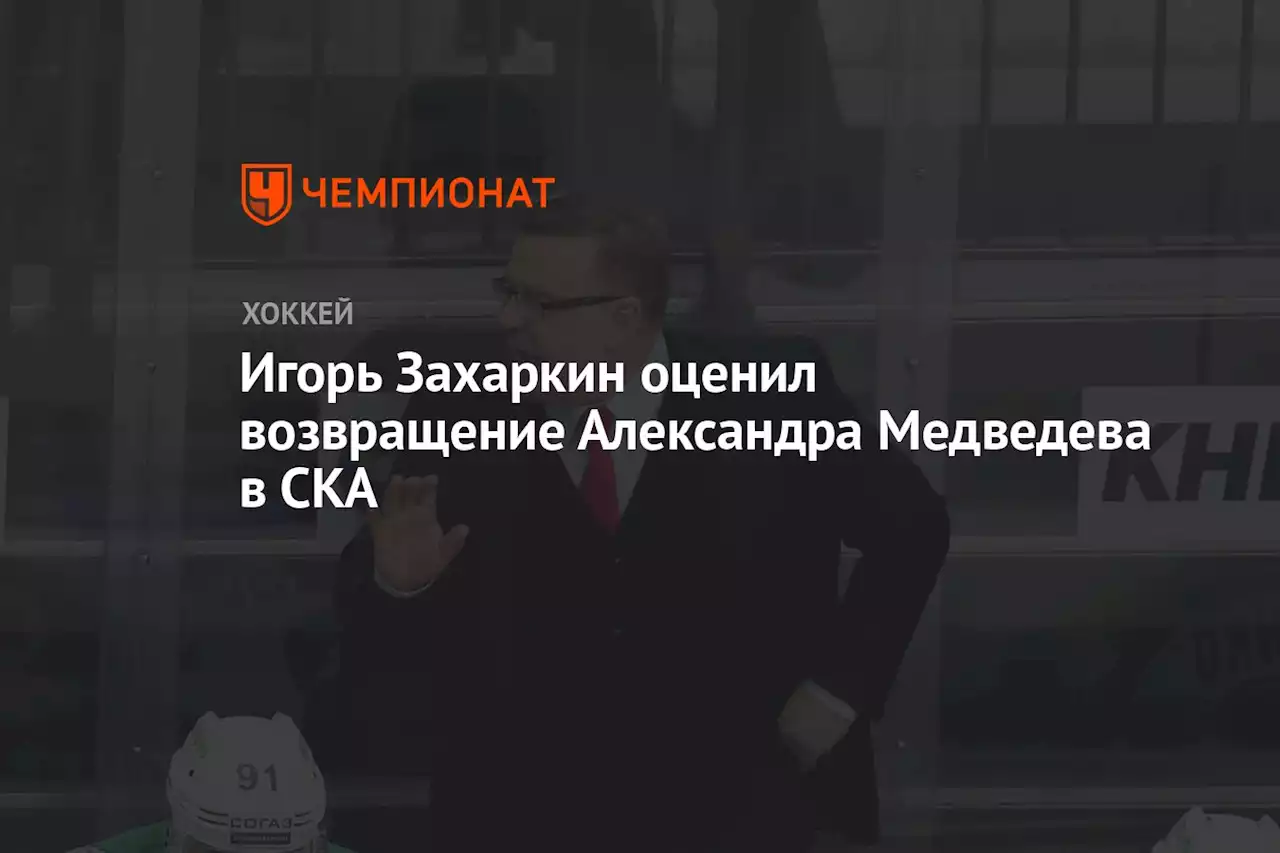 Игорь Захаркин оценил возвращение Александра Медведева в СКА