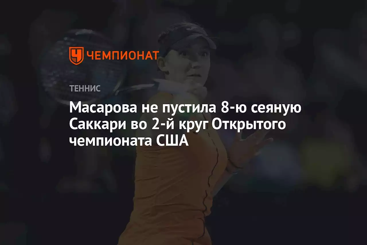 Масарова не пустила 8-ю сеяную Саккари во 2-й круг Открытого чемпионата США