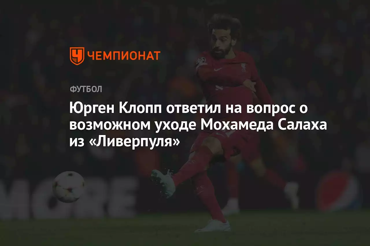 Юрген Клопп ответил на вопрос о возможном уходе Мохамеда Салаха из «Ливерпуля»