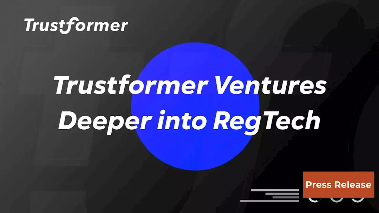 Trustformer Ventures Deeper Into RegTech To Help Financial Institutions Achieve Next-Generation Operational Excellence