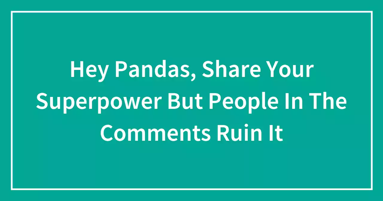Hey Pandas, Share Your Superpower But People In The Comments Ruin It