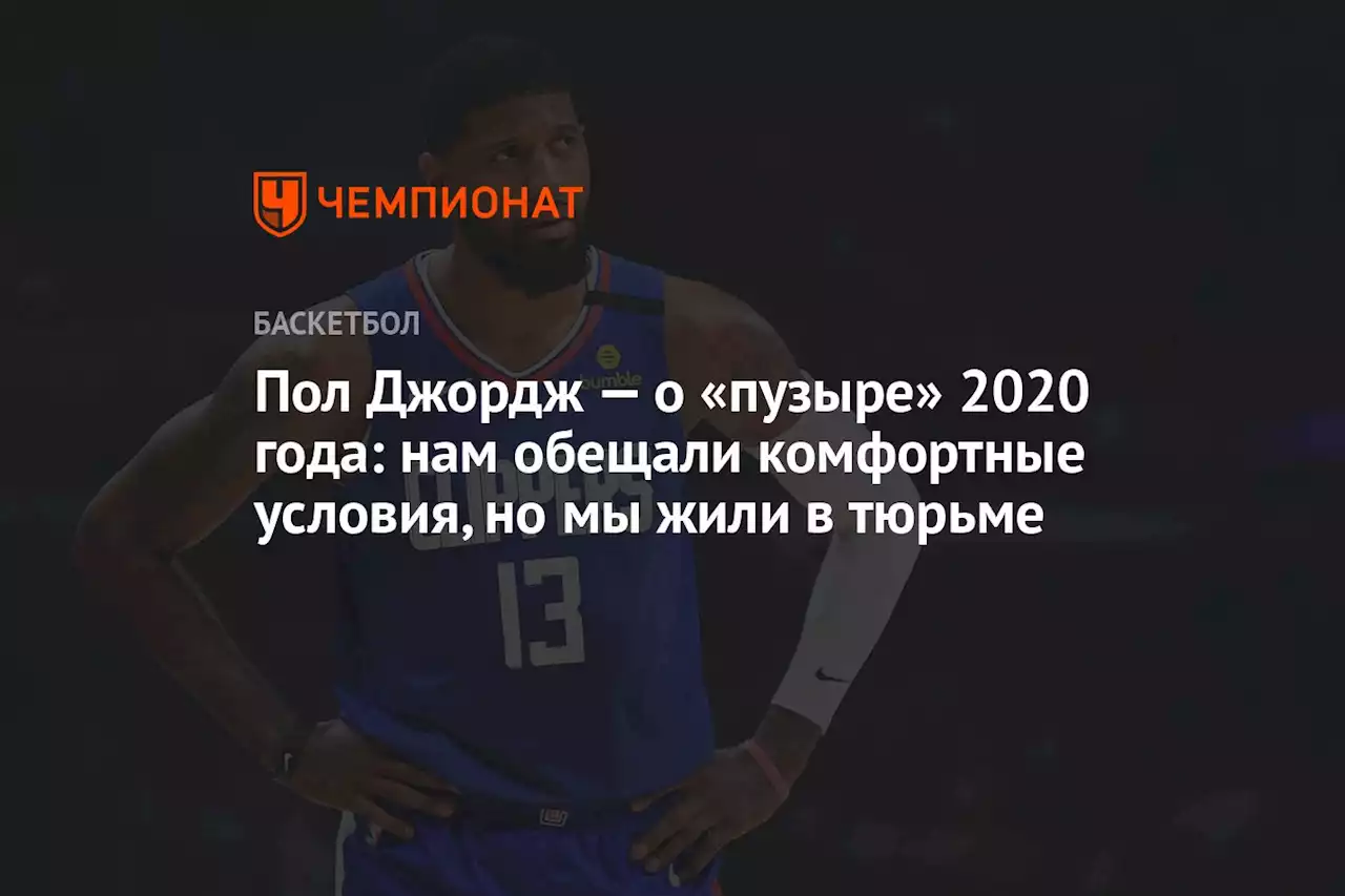 Пол Джордж — о «пузыре» 2020 года: нам обещали комфортные условия, но мы жили в тюрьме