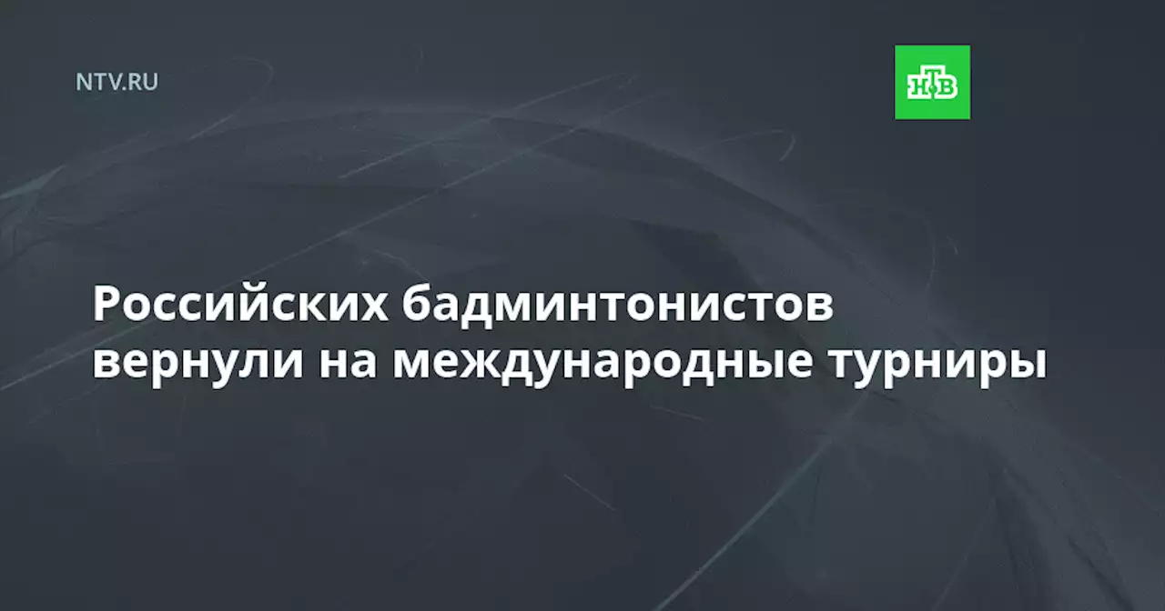 Российских бадминтонистов вернули на международные турниры