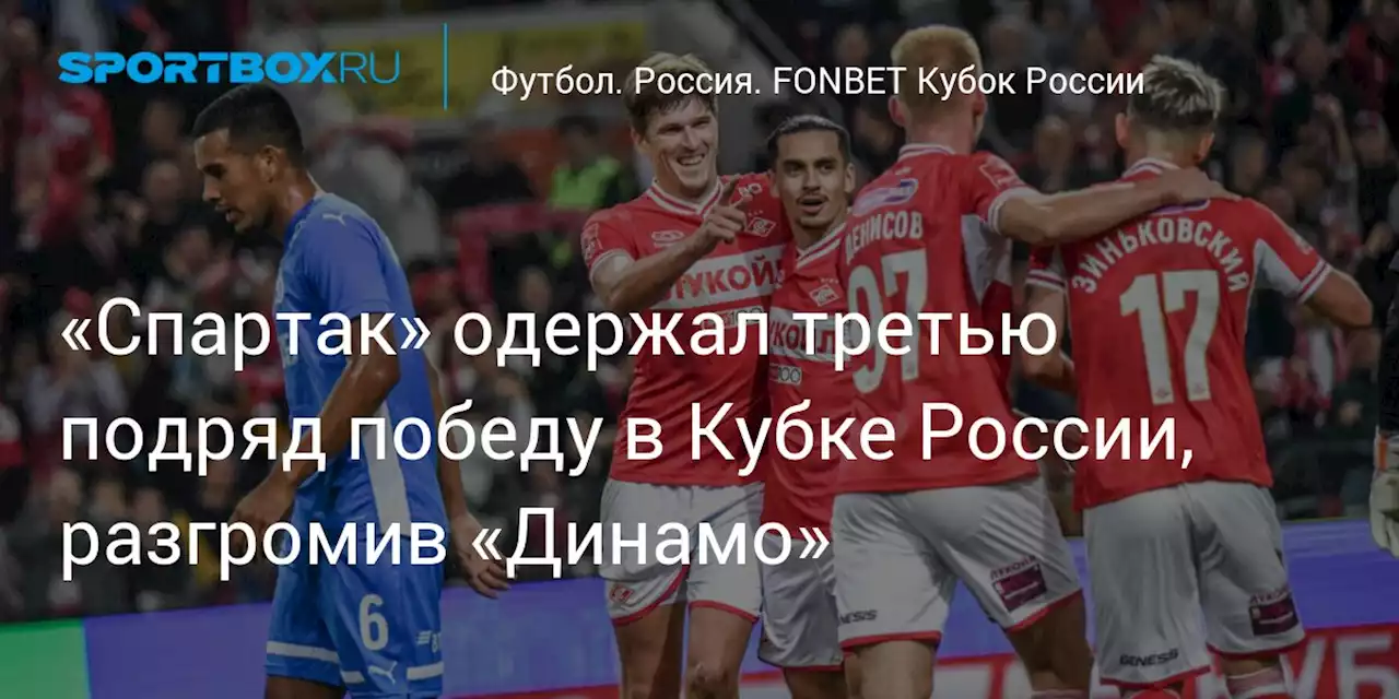 «Спартак» одержал третью подряд победу в Кубке России, разгромив «Динамо». Видео