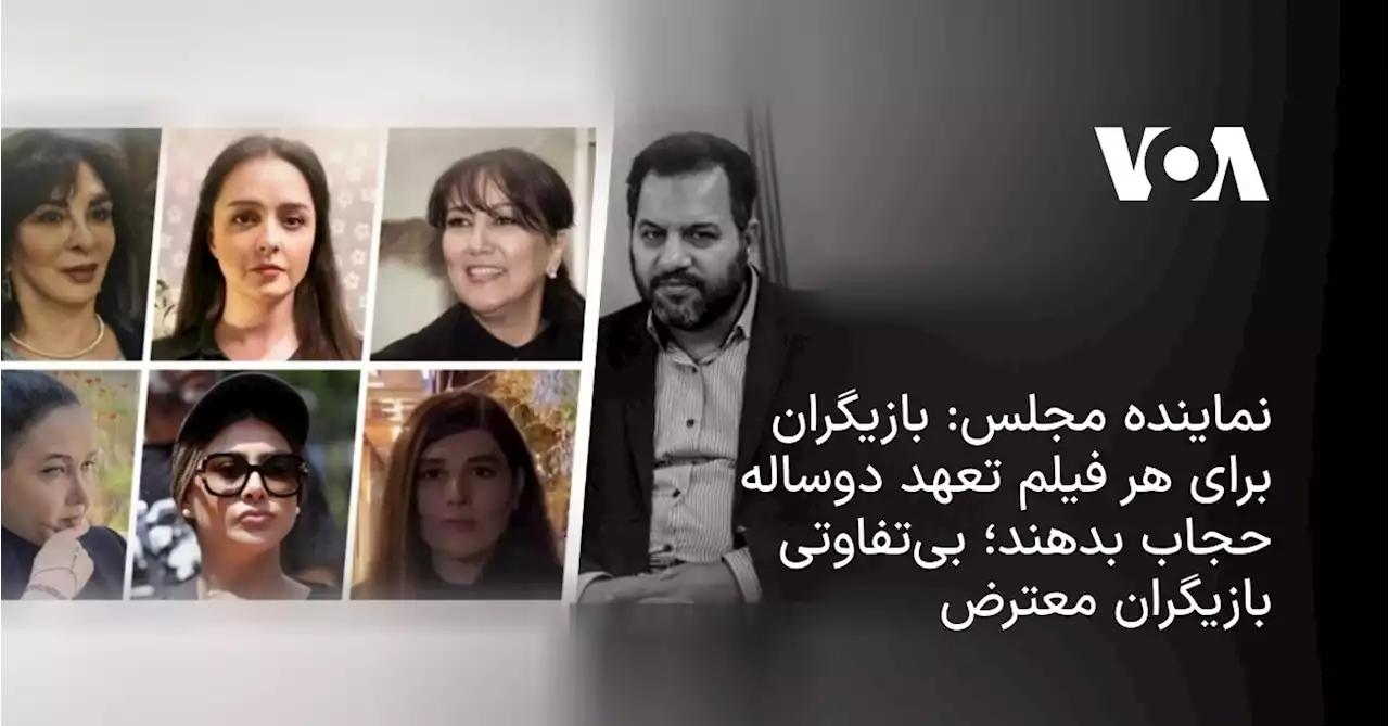 نماینده مجلس: بازیگران برای هر فیلم تعهد دوساله حجاب بدهند؛ بی‌تفاوتی بازیگران معترض