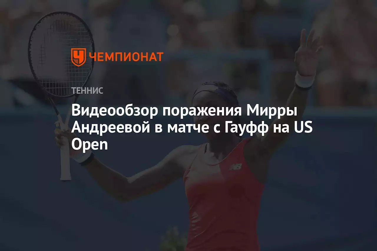 Видеообзор поражения Мирры Андреевой в матче с Гауфф на US Open